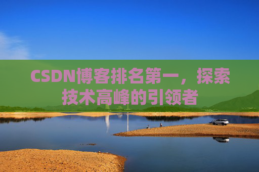 CSDN博客排名第一，探索技术高峰的引领者