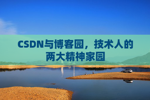 CSDN与博客园，技术人的两大精神家园
